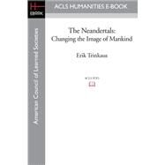 The Neandertals: Changing the Image of Mankind by Trinkaus, Erik; Shipman, Pat, 9781597405904