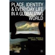 Place, Identity and Everyday Life in a Globalizing World by Perkins, Harvey; Thorns, David C., 9780230575905