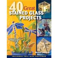 40 Great Stained Glass Projects by Johnston, Michael, 9780811705905