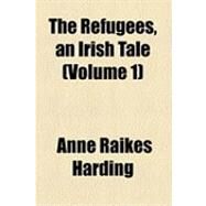 The Refugees, an Irish Tale by Harding, Anne Raikes, 9781154485905
