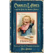 Charles E. Hires and the Drink That Wowed a Nation by Double, Bill, 9781439915905