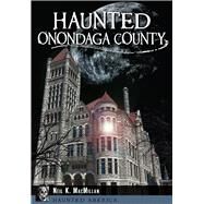 Haunted Onondaga County by MacMillan, Neil K., 9781626195905