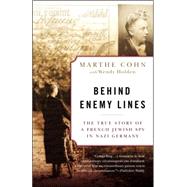 Behind Enemy Lines The True Story of a French Jewish Spy in Nazi Germany by Cohn, Marthe; Holden, Wendy, 9780307335906
