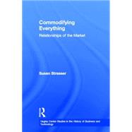 Commodifying Everything: Relationships of the Market by Strasser,Susan;Strasser,Susan, 9780415935906