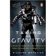 Taking on Gravity A Guide to Inventing the Impossible from the Man Who Learned to Fly by Browning, Richard, 9780552175906