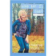 Who Am I, God? A Journey Book by Louise, Katherine, 9780998605906
