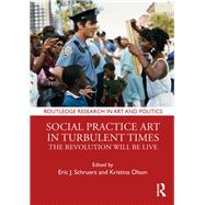 Social Practice Art in Turbulent Times: The Revolution Will Be Live by Olson; Kristina, 9781138325906
