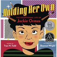 Holding Her Own: The Exceptional Life of Jackie Ormes by Todd, Traci N.; Wright, Shannon, 9781338305906