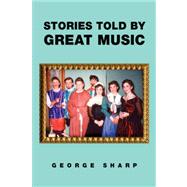 Stories Told by Great Music by Sharp, George, 9781425735906
