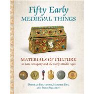 Fifty Early Medieval Things by Deliyannis, Deborah; Dey, Hendrik; Squatriti, Paolo, 9781501725906