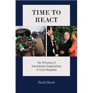Time to React The Efficiency of International Organizations in Crisis Response by Hardt, Heidi, 9780190655907