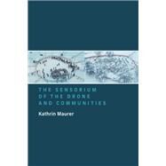 The Sensorium of the Drone and Communities by Maurer, Kathrin, 9780262545907