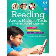 Reading Across Multiple Texts in the Common Core Classroom, K-5 by Dole, Janice A.; Donaldson, Brady E.; Donaldson, Rebecca S.; Marzano, Robert J., 9780807755907