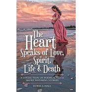 The Heart Speaks of Love, Spirit, Life & Death by Hall, Doris S., 9781973675907