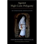 Against High-Caste Polygamy An Annotated Translation by Vidyasagar, Ishvarchandra; Hatcher, Brian A., 9780197675908