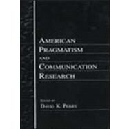 American Pragmatism and Communication Research by Perry,David K.;Perry,David K., 9780805835908