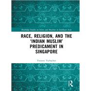 Race, Religion, and the Indian Muslim Predicament in Singapore by Tschacher; Torsten, 9781138235908