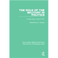 The Role of the Military in Politics: A Case Study of Iraq to 1941 by Tarbush; Mohammad A., 9781138925908