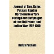 Journal of Gen. Rufus Putnam Kept in Northern New York During Four Campaigns of the Old French and Indian War 1757-1760 by Putnam, Rufus; Dawes, Ephraim Cutler, 9781151625908