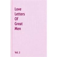 Love Letters of Great Men by Arnold, Matthew; Austin, Alfred; Beadle, Samuel Alfred; Blake, William; Brennan, Christopher, 9781440495908