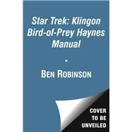 Star Trek: Klingon Bird-of-Prey Haynes Manual by Robinson, Ben; Sternbach, Rick, 9781451695908
