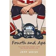 Fourth and Ape, the Field Goal Kicker With the Secret Gorilla Leg by Weiss, Jeff, 9781492805908