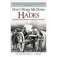 Dont Hurry Me Down to Hades The Civil War in the Words of Those Who Lived It by Ural, Susannah, 9781849085908