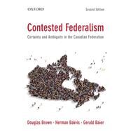 Contested Federalism Certainty and Ambiguity in the Canadian Federation by Brown, Douglas; Bakvis, Herman; Baier, Gerald, 9780195445909