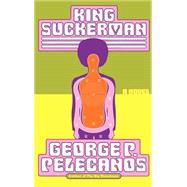 King Suckerman A Novel by Pelecanos, George, 9780316695909