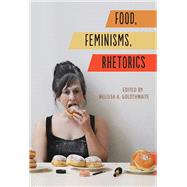 Food, Feminisms, Rhetorics by Goldthwaite, Melissa A., 9780809335909