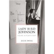 Lady Bird Johnson: Hiding in Plain Sight by Sweig, Julia, 9780812995909