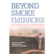Beyond Smoke and Mirrors : Mexican Immigration in an Era of Economic Integration by Massey, Douglas S., 9780871545909