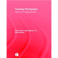 Teaching Photography: Tools for the Imaging Educator by Rand; Glenn, 9781138845909