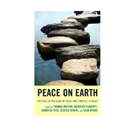 Peace on Earth The Role of Religion in Peace and Conflict Studies by Matyk , Thomas; Flaherty, Maureen; Tuso, Hamdesa; Senehi, Jessica; Byrne, Sean; Creamer, David; Hrynkow, Christopher; Klostermaier, Klaus; Redekop, Vern Neufeld; Perry, John; Lundquist, Kristen; Seiple, Chris; Vu, Hien; Lerner, Michael; Funk, Nathan; Cor, 9781498525909