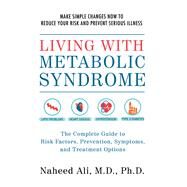 Living with Metabolic Syndrome The Complete Guide to Risk Factors, Prevention, Symptoms and Treatment Options by Ali, Naheed, 9781578265909