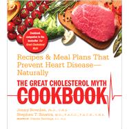 The Great Cholesterol Myth Cookbook Recipes and Meal Plans That Prevent Heart Disease--Naturally by Bowden, Jonny; Sinatra, Stephen; Rawlings, Deirdre, 9781592335909