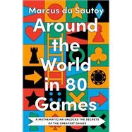 Around the World in 80 Games: A mathematician unlocks the secrets of the greatest games by Marcus du Sautoy, 9780008525910