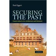Securing the Past: Conservation in Art, Architecture and Literature by Paul Eggert, 9780521725910