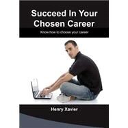 Succeed in Your Chosen Career by Xavier, Henry, 9781506015910