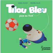 Tilou bleu joue au foot by Daniel Picouly, 9782035985910