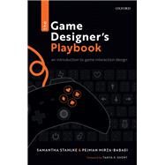 The Game Designer's Playbook An Introduction to Game Interaction Design by Stahlke, Samantha; Mirza-Babaei, Pejman, 9780198845911