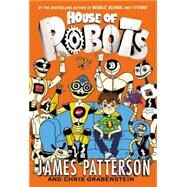 House of Robots by Patterson, James; Grabenstein, Chris; Neufeld, Juliana, 9780316405911