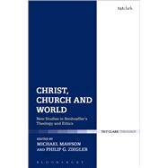 Christ, Church and World New Studies in Bonhoeffer's Theology and Ethics by Mawson, Michael; Ziegler, Philip G., 9780567665911