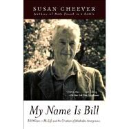 My Name Is Bill Bill Wilson--His Life and the Creation of Alcoholics Anonymous by Cheever, Susan, 9780743405911