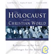The Holocaust And The Christian World: Reflections On The Past Challenges For The Future by Rittner, Carol; Smith, Stephen D.; Steinfeldt, Irena, 9780892215911
