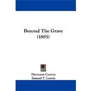Beyond the Grave by Cremer, Hermann; Lowrie, Samuel T.; Hodge, A. A., 9781104065911