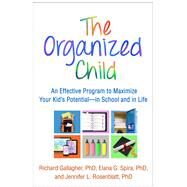 The Organized Child An Effective Program to Maximize Your Kid's Potential--in School and in Life by Gallagher, Richard; Spira, Elana G.; Rosenblatt, Jennifer L., 9781462525911