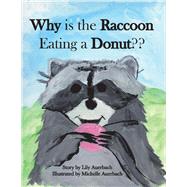 Why Is the Raccoon Eating a Donut? by Auerbach, Lily; Auerbach, Michelle, 9781543945911
