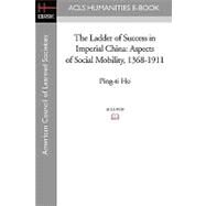 The Ladder of Success in Imperial China: Aspects of Social Mobility, 1368-1911 by Ping-TI Ho, 9781597405911