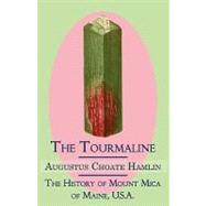 The Tourmaline / the History of Mount Mica of Maine, U.s.a. by Hamlin, Augustus Choate, 9781930585911